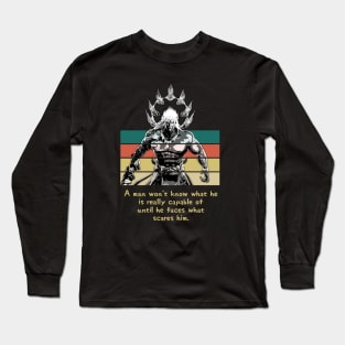 Warriors Quotes XII: "A man won't know he is really capable of until he faces what scares him" Long Sleeve T-Shirt